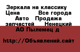 Зеркала на классику › Цена ­ 300 - Все города Авто » Продажа запчастей   . Ненецкий АО,Пылемец д.